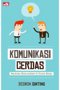 Cover Komunikasi cerdas panduan berkomunikasi di dunia kerja Desmon Ginting; penyunting, Anang YB