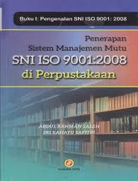 Cover penerapan sistem manajemen mutu sni iso 9001:2008 di perpustakaan (buku i pengenalan sni iso 9001:2008) Abdul Rahman Saleh dan Sri Rahayu Safitri