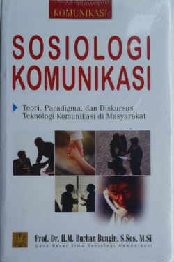 Cover Sosiologi Komunikasi teori, paradigma, dan diskursus teknologi komunikasi di masyarakat Prof. Dr. H. M. Burhan Bungin, S.Sos., M.Si.