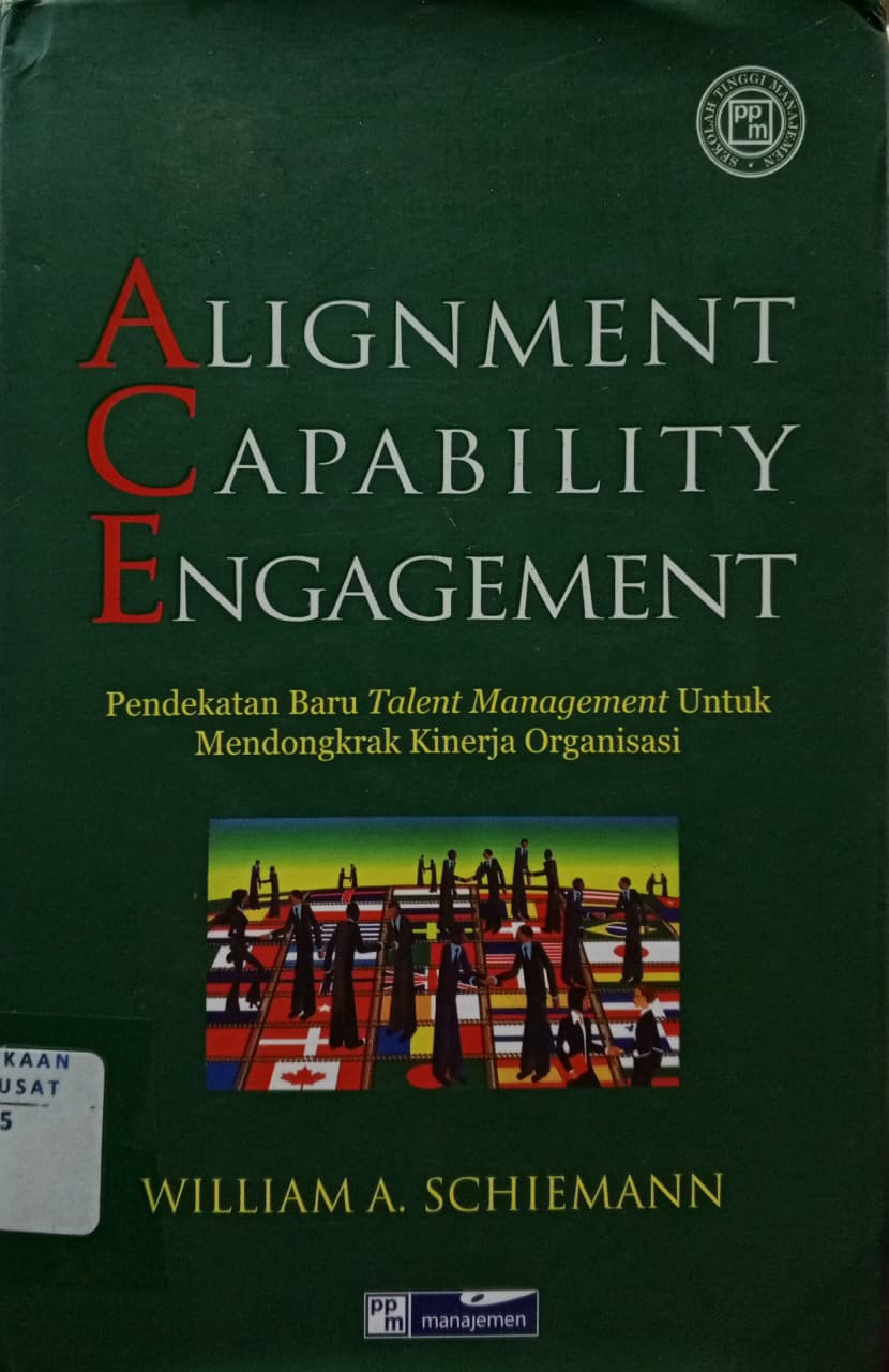Cover Alignment, capability, engagement pendekatan baru talent management untuk mendongkrak kinerja organisasi Schiemenn, Williams A.; Setyo Untoro (penerjemah); Ramelan (penyunting)