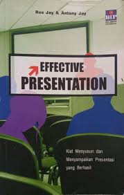 Cover Effective presentation kiat menyusun dan menyampaikan presentasi yang berhasil Ros Jay & Antony Jay ; pengalih bahasa Yulita Tirtoseputro ; penyunting Deesis