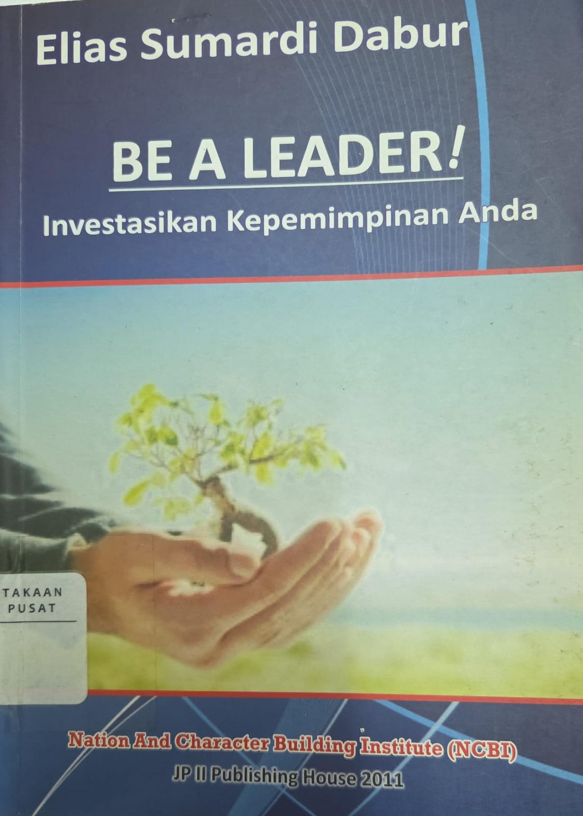 Cover Be a leader investasikan kepemimpinan anda Elias Sumardi Dabur; pengantar, H. Hotbonar Sinaga; penyunting, Juliaman Saragih