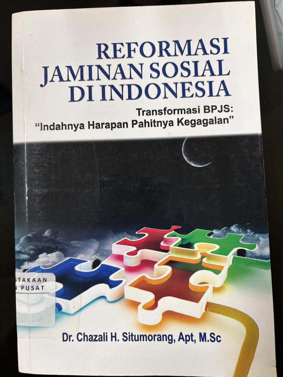 Cover Reformasi Jaminan Sosial di Indonesia  Transformasi BPJS Indahnya "Harapan Pahitnya Kegagalan" Chazali H. Situmorang