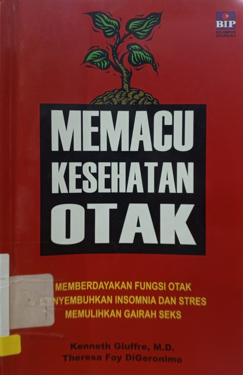 Cover Memacu kesehatan otak : memberdayakan fungsi otak, menyembuhkan insomnia dan stres, memulihkan gairah seks Giuffre, Kenneth; DiGeronimo, Theresa Foy; Annisa Rahmalia (pengalih bahasa); Kartika Simatupang (penyunting)