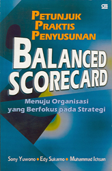 Cover Petunjuk praktis penyusunan balanced scorecard menuju organisasi yang berfokus pada strategi Sony Yuwono, Edy Sukarno, Muhammad Ichsan