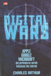 Cover Digital wars Apple,Google, Microsoft, dan perang meraih kekuasaan atas internet  Charles Arthur; alih bahasa, M. Ramdhan Adhi