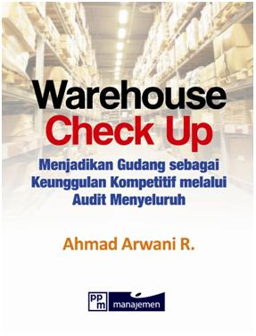 Cover warehouse check up: menjadikan gudang sebagai keunggulan kompetitif melalui audit menyeluruh Ahmad Arwani R.