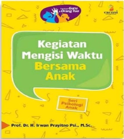 Cover Kegiatan mengisi waktu bersama anak Panduan guru & orang tua Prof. Dr. H. Irwan Prayitno, Psi., M.Sc. ; editor, Putri Fitrisia