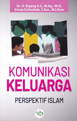Cover Komunikasi keluarga prespektif Islam Dr. H. Enjang A.S., M.Ag., M.Si ; Encep Dulwahab, S.Sos., M.I.Kom. ; editor, Rema Karyanti Soenendar, Iqbal Triadi Nugraha