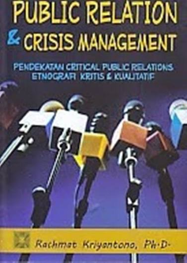 Cover Public Relations & Crisis Management Pendekatan critical public relations etnografi kritis & kualitatif Rachmat Kriyantono, Ph.D.