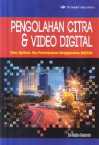 Cover Pengolahan citra & video digital teori, aplikasi dan pemrograman menggunakan MATLAB penulis, Sarifuddin Madenda ; editor, Ade M. Drajat