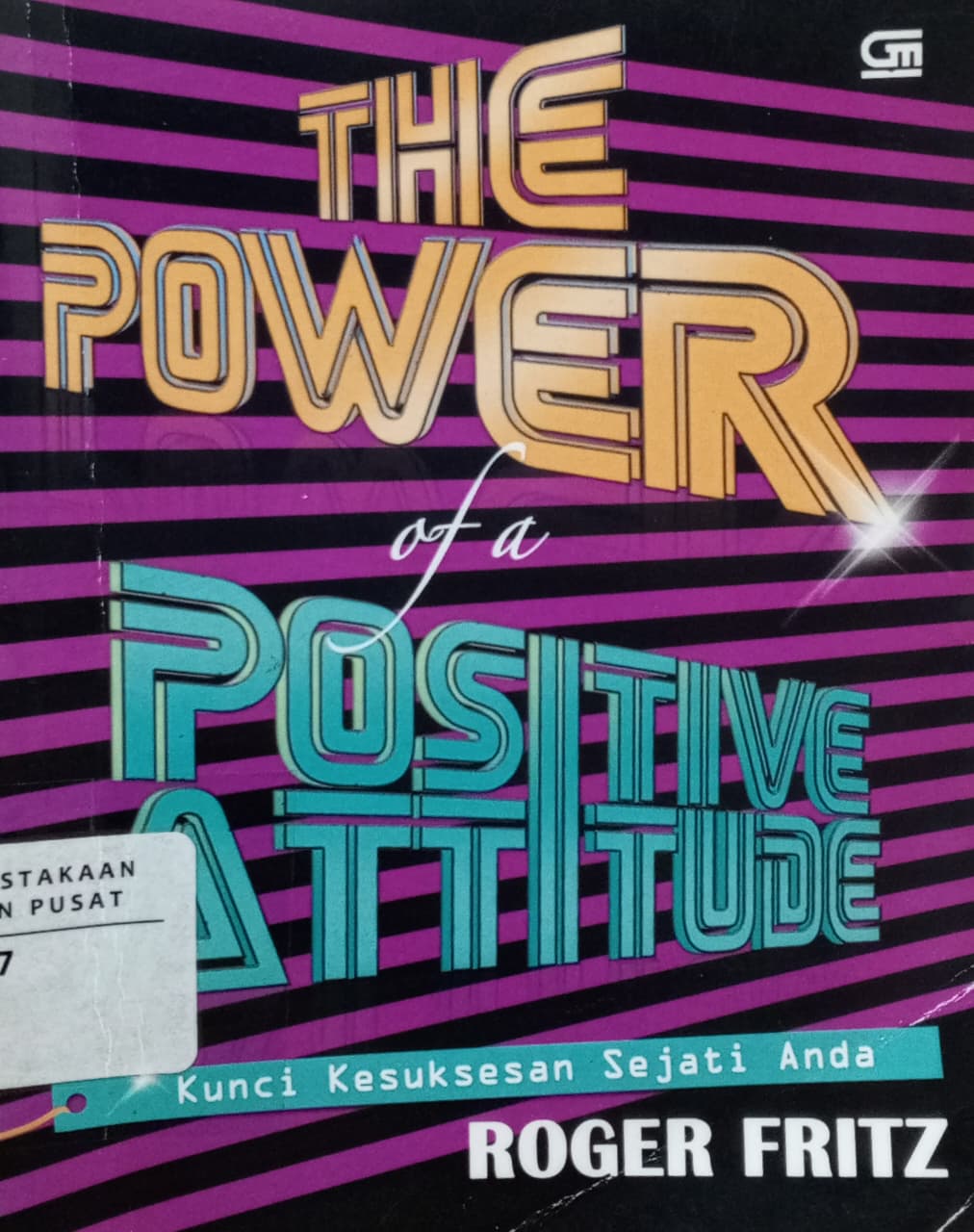 Cover The power of positive attitude : kunci kesuksesan sejati anda Fritz, Roger; Valentina Yulita Dyah Utari (penerjemah)
