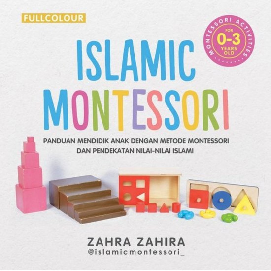 Cover Islamic montessori for 0-3 Panduan mendidik anak dengan metode montessori dan pendekatan nilai-nilai islami penulis, Zahra Zahira ; editor, Yanthi Haryati, S.Psi.M.Pd.,