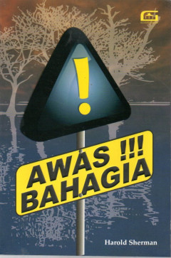 Cover Awas Bahagia Awas!!! Bahagia, Awas!!! Sehat Sherman Harold (Penulis) ; Susilawati Hamsa (Penerjemah) ; Zulkarnaen Ishak (Penyunting) ; Onie Creativa (Design Cover) ; Layout ; A. Jamroni