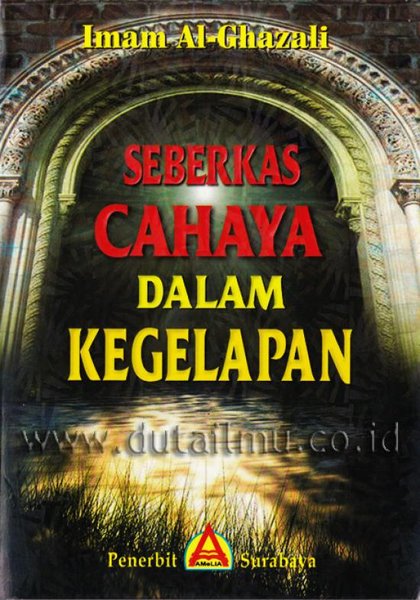 Cover Seberkas cahaya dalam kegelapan - Imam Al-Ghazali (Penulis) ; MS. Ibnu Hasan (Penerjemah)