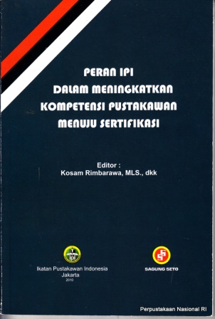 Cover Peran IPI dalam meningkatkan kompetensi pustakawan menuju sertifikasi Prosiding rapat kerja pusat XVI dan seminar ilmiah Nasional Ikatan pustakawan Indonesia mataram- senggigi, NTB, 8-10 Nopember 2010 editor Kosam Rimbarawa
