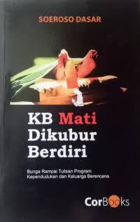 Cover KB Mati Dikubur Berdiri Bunga Rampai Tulisan Program Kependudukan dan KB Soeroso Dasar