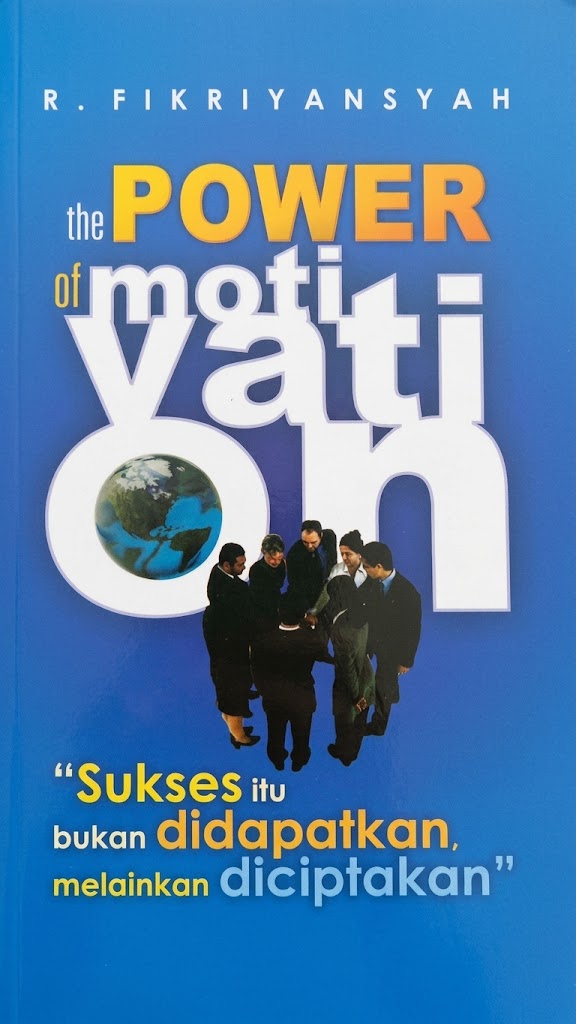 Cover The POWER of motivation Sukses itu bukan didapatkan melainkan diciptakan R. FIKRIYANSYAH