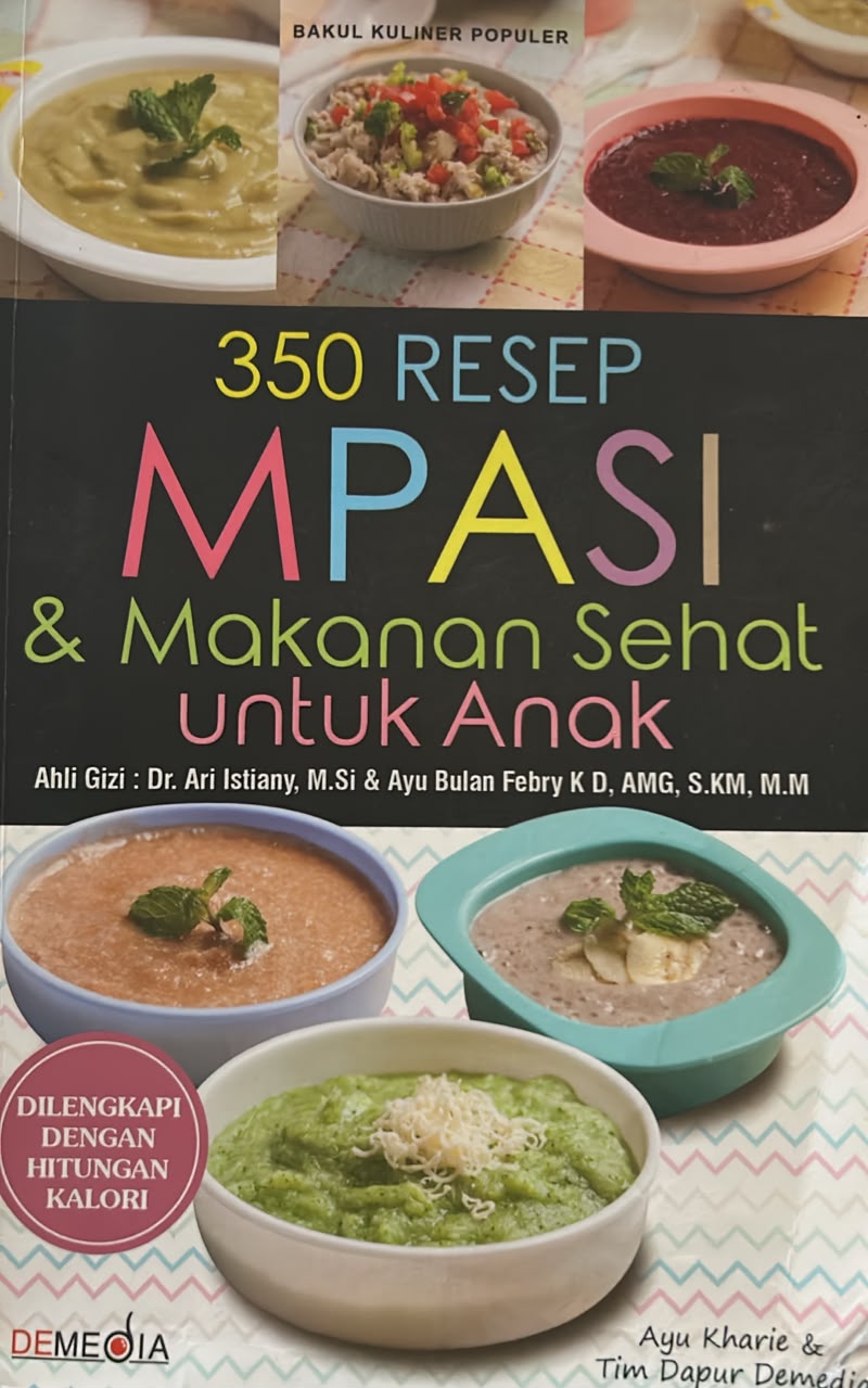 Cover 350 RESEP MPASI & MAKANAN SEHAT UNTUK ANAK 350 RESEP MPASI & MAKANAN SEHAT UNTUK ANAK Dr. Ari istiany, M.Si & Ayu Bulan Febry K D, AMG, S.KM, M.M
