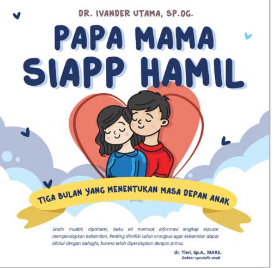 Cover Papa Mama Siapp Hamil Tiga Bulan yang Menentukan Masa Depan Anak Ivander Utama